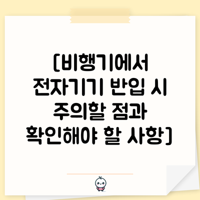 [비행기에서 전자기기 반입 시 주의할 점과 확인해야 할 사항]
