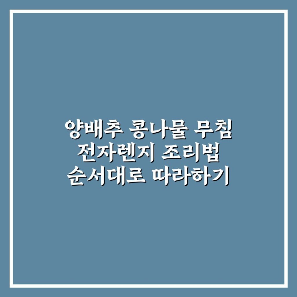 양배추 콩나물 무침 전자렌지 조리법 순서대로 따라하기