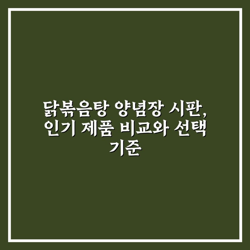 닭볶음탕 양념장 시판, 인기 제품 비교와 선택 기준